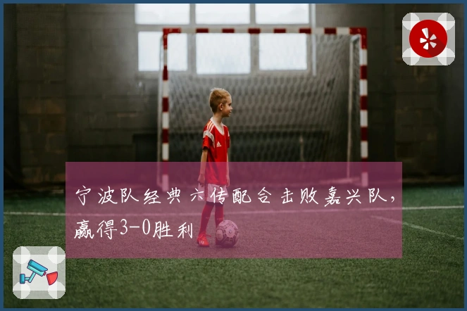 宁波队经典六传配合击败嘉兴队，赢得3-0胜利