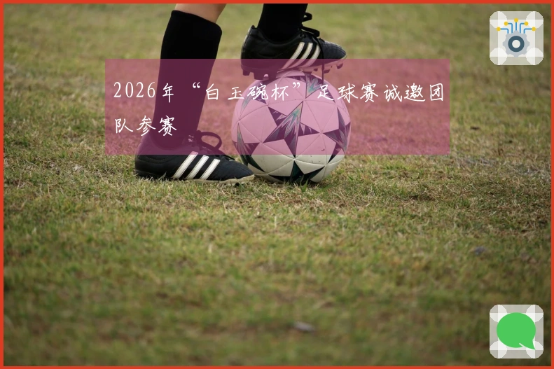 2026年“白玉碗杯”足球赛诚邀团队参赛